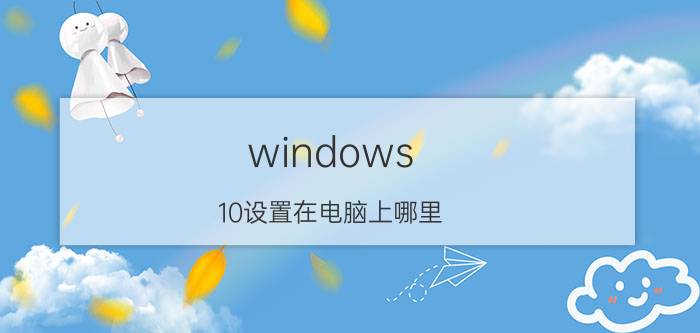 windows 10设置在电脑上哪里 windows10如何更换主账户？